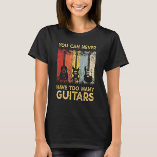 Guitarist Musical You Can Never Have Too Many Guit T-Shirt