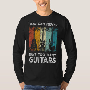 Guitarist Musical You Can Never Have Too Many Guit T-Shirt