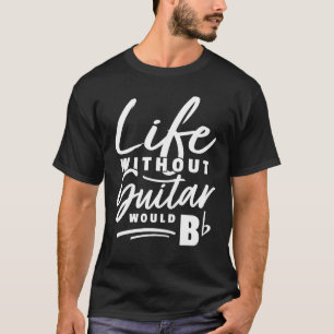 Guitarist Pun  Life Without Guitar Would Be b  Pun T-Shirt