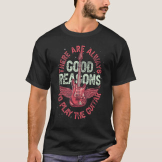 Guitarist There Are Always Good Reasons To Play Th T-Shirt