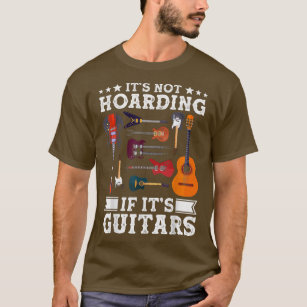 Guitarists Its Not Hoarding If Its Guitars Guitar  T-Shirt