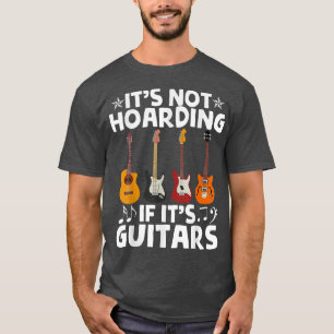 Guitarists Its Not Hoarding If Its Guitars Guitar T-Shirt
