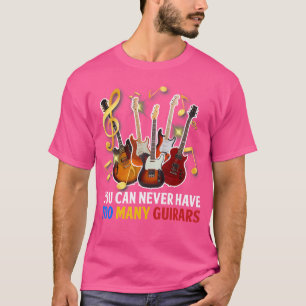 Guitars T Shirt You Can Never Have Too Many Guitar