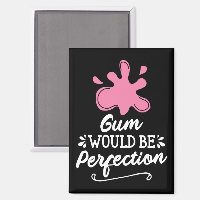 Gum Would Be Perfection, Humour Bubble Gum Fun Magnet (Front/Back)