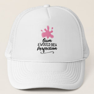 Gum Would Be Perfection, Humour Bubble Gum Fun Trucker Hat