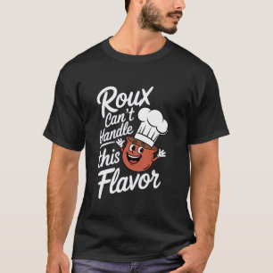 Gumbo Roux Canu2019t Handle This Flavour T-Shirt