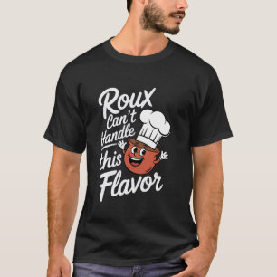 Gumbo Roux Canu2019t Handle This Flavour T-Shirt