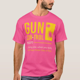 Gun Control Definition I Funny Gun Saying I Gun Co T-Shirt