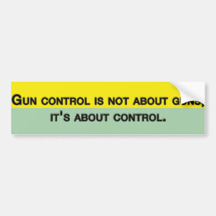Gun control is not about guns it's about control bumper sticker