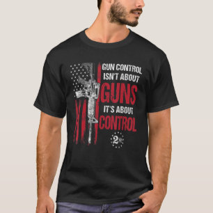 Gun Control Isn't About Guns It's About Control Pr T-Shirt