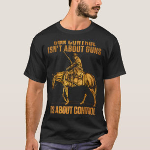 Gun Control It's Not About Guns It's About Control T-Shirt