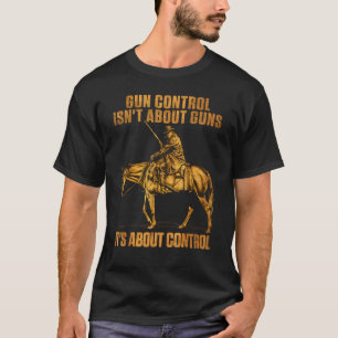 Gun Control It's Not About Guns It's About Control T-Shirt