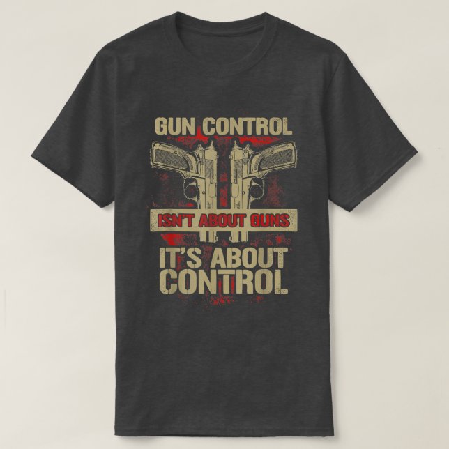 Gun Control Not About Guns Its About Control  T-Shirt (Design Front)