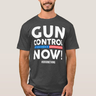 Gun Control Now Lets Do Something T-Shirt