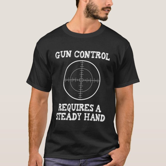 Gun Control Requires A Steady Hand Funny Target Sh T-Shirt (Front)