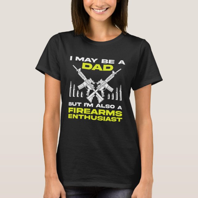 Gun  Dad I'm Also a Firearms Enthusiast T-Shirt (Front)