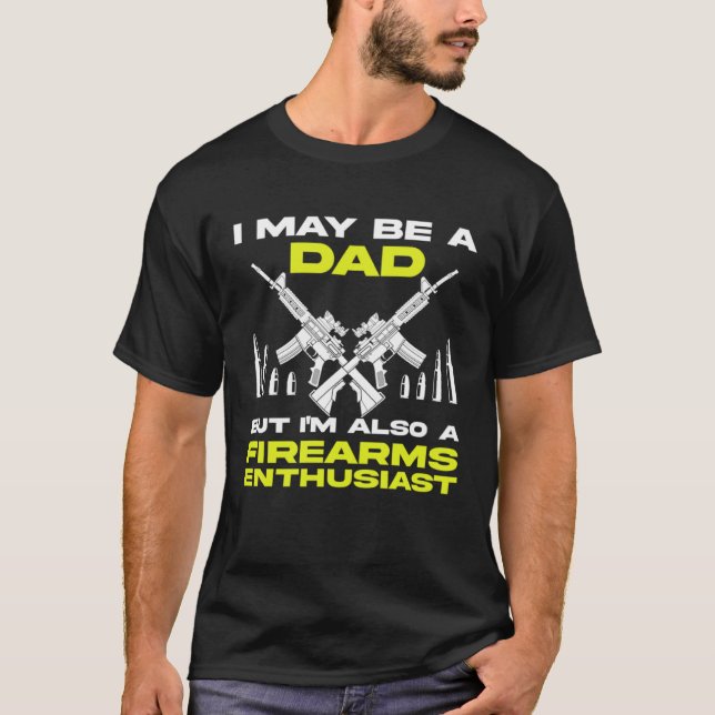 Gun  Dad I'm Also a Firearms Enthusiast T-Shirt (Front)