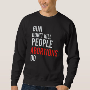 Gun Dont' Kill People Anti Abortion Christian Tshi Sweatshirt