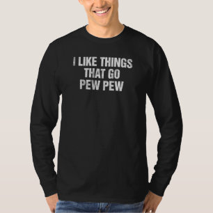 Gun Enthusiast I Like Things That Go Pew Pew T-Shirt