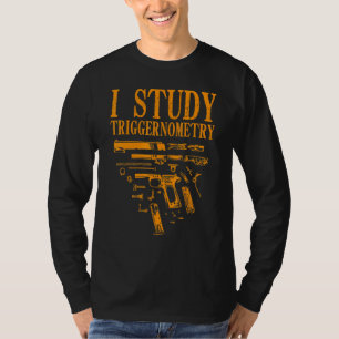 Gun  For Men Women I Study Triggernometry T-Shirt