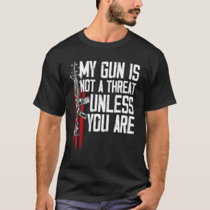 Gun Rights My Gun Is Not A Threat Unless You Are T-Shirt