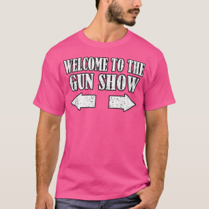 Gun Show Welcome To The Gun Show Funny Fitness Bod T-Shirt