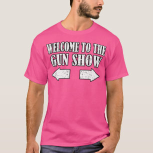 Gun Show Welcome To The Gun Show Funny Fitness Bod T-Shirt