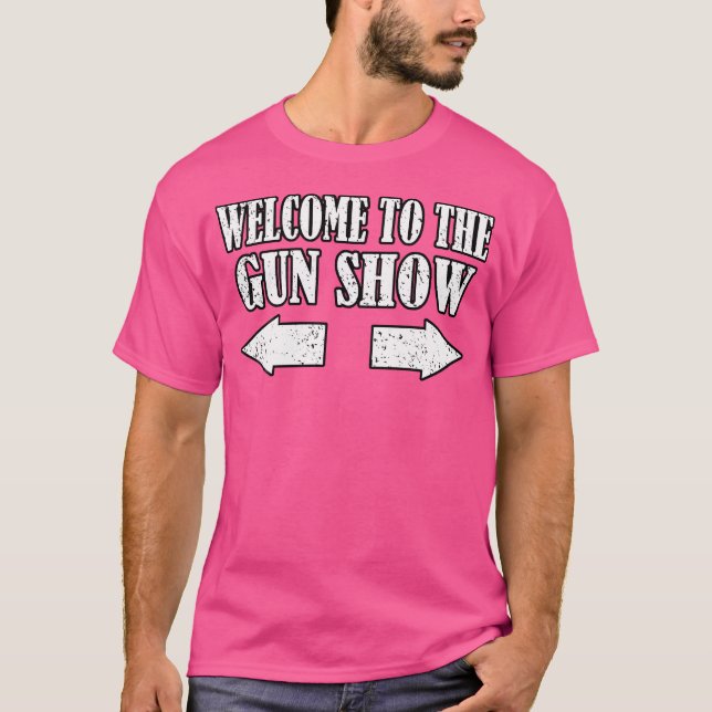 Gun Show Welcome To The Gun Show Funny Fitness Bod T-Shirt (Front)