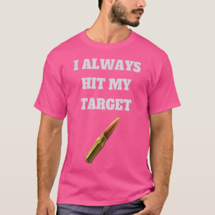 Gun T- I Always Hit My Target Cool Weapon T-Shirt