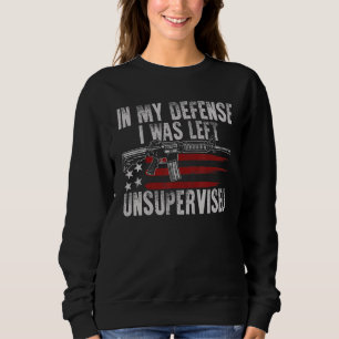 Gun USA Flag In My Defense I Was Left Unsupervised Sweatshirt
