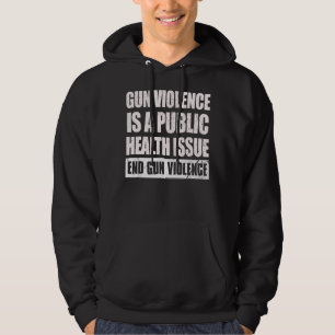 Gun Violence Is A Public Health Issue End Gun Viol Hoodie