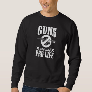 Guns Are Not Pro Life Pro Gun Control Laws Activis Sweatshirt
