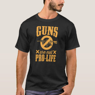 Guns Are Not Pro Life Pro Gun Control Laws Activis T-Shirt