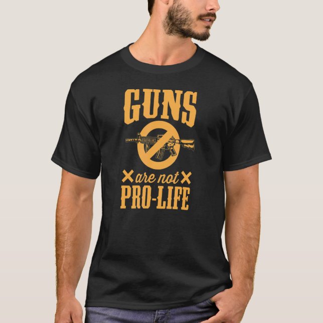 Guns Are Not Pro Life Pro Gun Control Laws Activis T-Shirt (Front)