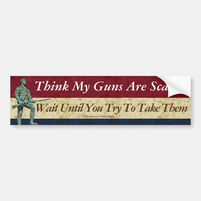 Guns Are Scary Wait Until You Try To Take Them Bumper Sticker (Front)