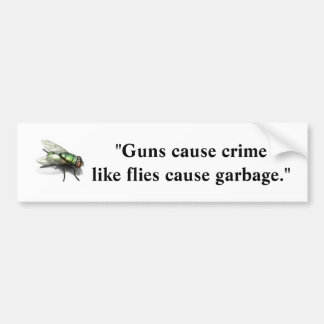 Guns Cause Crime Like Flies Cause Garbage Bumper Sticker