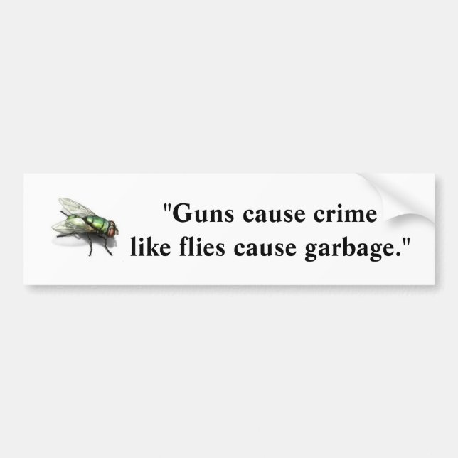 Guns Cause Crime Like Flies Cause Garbage Bumper Sticker (Front)