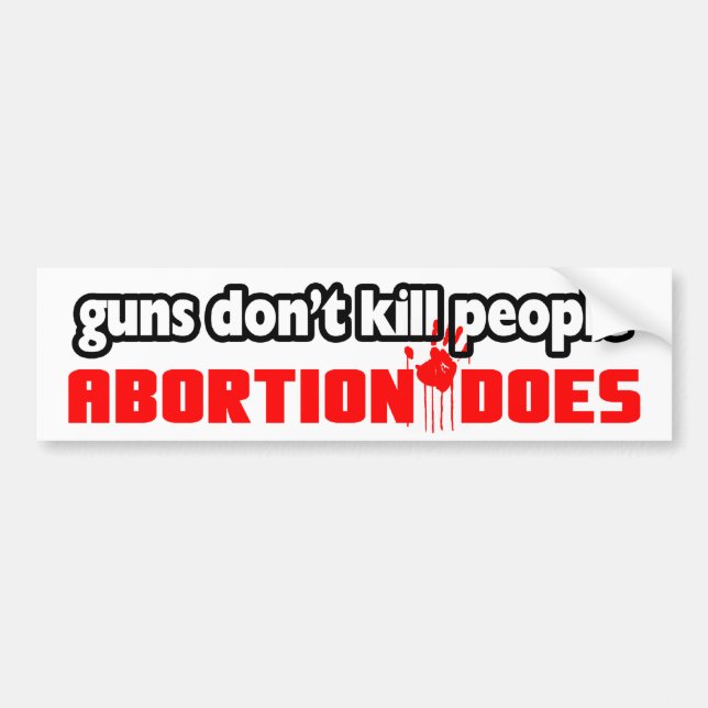 Guns Don’t Kill People: Abortion Does! Bumper Sticker (Front)