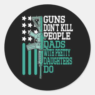 Guns Don&# t Kill People Dads With Pretty Daughte Classic Round Sticker