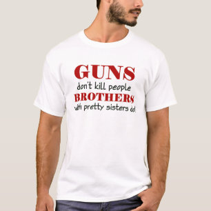 guns don't kil people brothers with pretty sisters T-Shirt