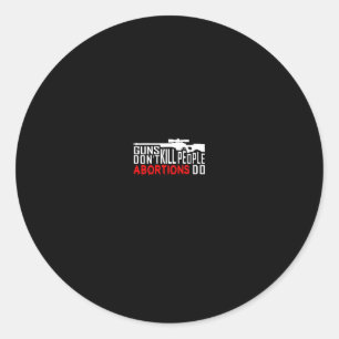 Guns Don't Kill People Abortions Do Conservative R Classic Round Sticker