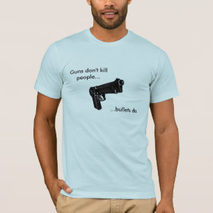 Guns don't kill people....bullets do. T-Shirt