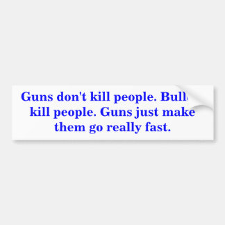 Guns don't kill people. Bullets kill people. Bumper Sticker