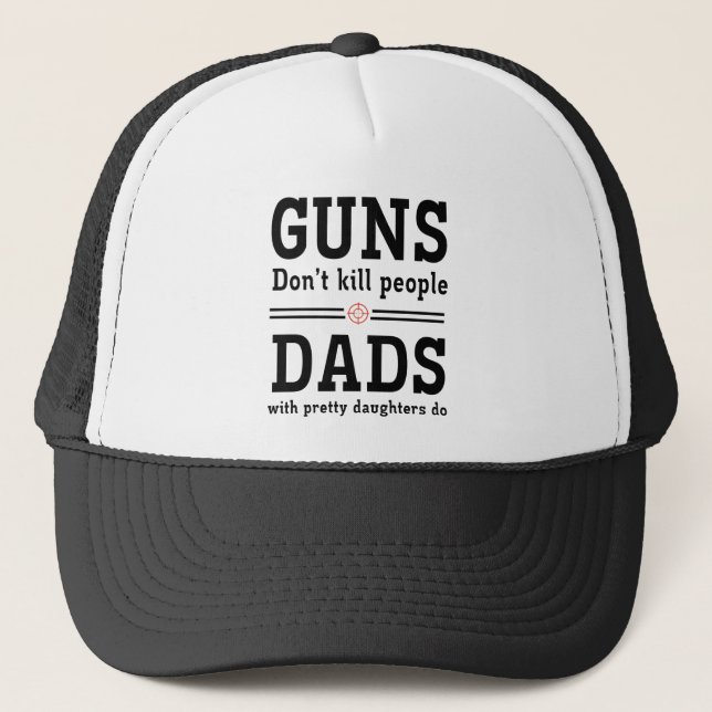 Guns don't kill people Dads w/ pretty daughters do Trucker Hat (Front)