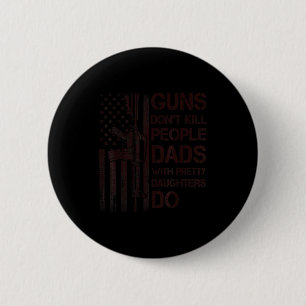 Guns Don't Kill People Dads With Pretty Daughters  6 Cm Round Badge