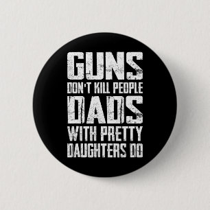 Guns Don't Kill People Dads With Pretty Daughters 6 Cm Round Badge