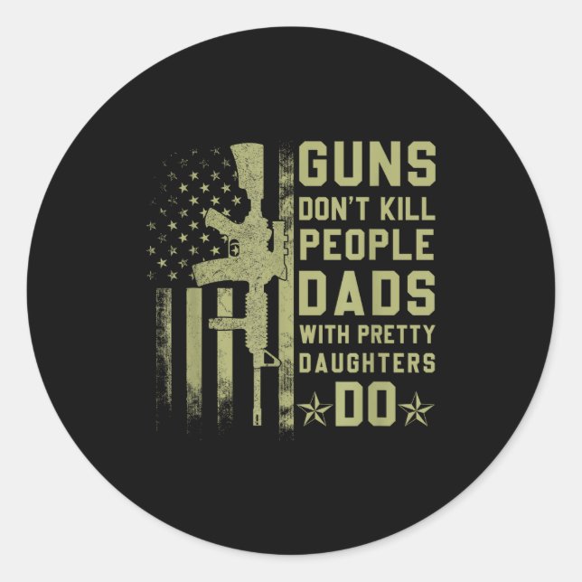 Guns Don't Kill People Dads With Pretty Daughters  Classic Round Sticker (Front)