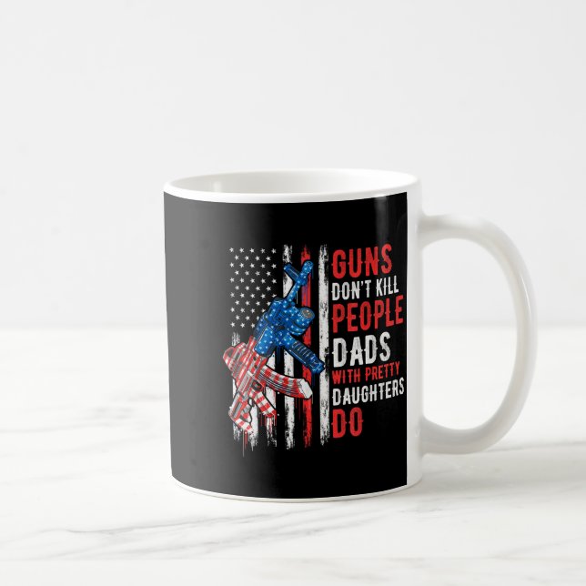 Guns Don't Kill People Dads With Pretty Daughters  Coffee Mug (Right)