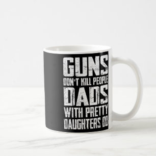Guns Don't Kill People Dads With Pretty Daughters Coffee Mug