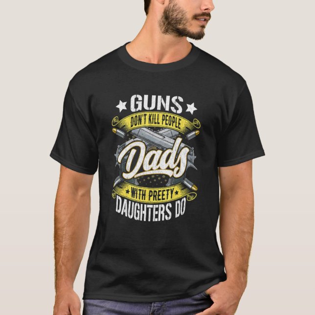 Guns Dont Kill People Dads With Pretty Daughters D T-Shirt (Front)